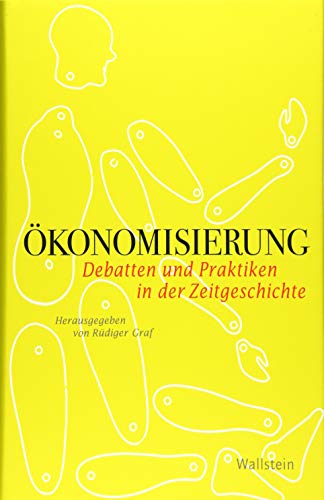 Ökonomisierung: Debatten und Praktiken in der Zeitgeschichte (Geschichte der Gegenwart) von Wallstein Verlag GmbH