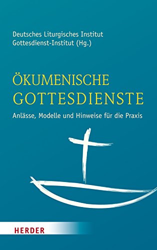 Ökumenische Gottesdienste: Anlässe, Modelle und Hinweise für die Praxis von Herder