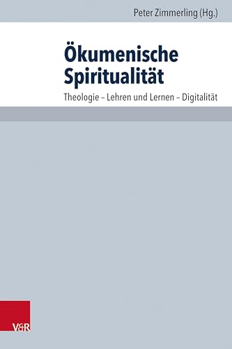 Ökumenische Spiritualität: Theologie - Lehren und Lernen - Digitalität (Arbeiten zur Pastoraltheologie, Liturgik und Hymnologie (Band 078)) von Vandenhoeck & Ruprecht