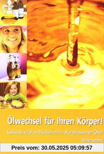 Ölwechsel für Ihren Körper. Gesund, vital und schön mit naturbelassenen Ölen