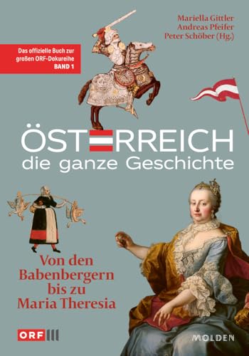 Österreich – Die ganze Geschichte Band 1: Von den Babenbergern bis zu Maria Theresia Österreich – Die ganze Geschichte Band 1: Von den Babenbergern bis zu Maria Theresia von Molden Verlag