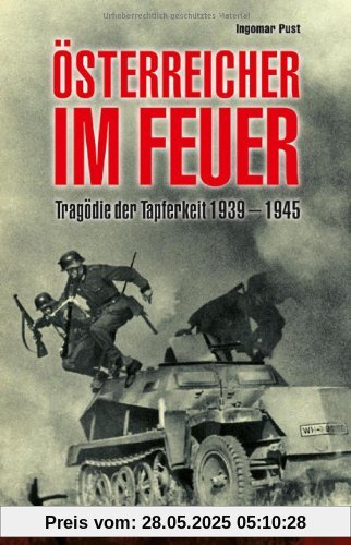 Österreicher im Feuer: Tragödie der Tapferkeit 1939-1945