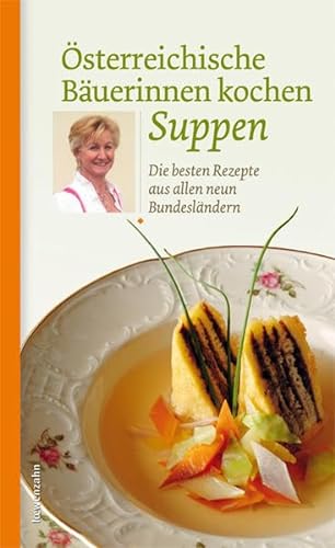 Österreichische Bäuerinnen kochen Suppen. Die besten Rezepte aus allen neun Bundesländern