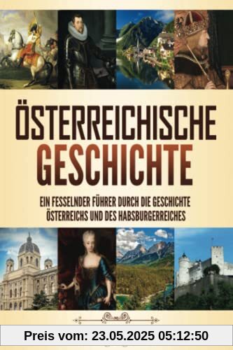 Österreichische Geschichte: Ein fesselnder Führer durch die Geschichte Österreichs und des Habsburgerreiches Österreichische Geschichte: Ein fesselnder Führer durch die Geschichte Österreichs und des Habsburgerreiches