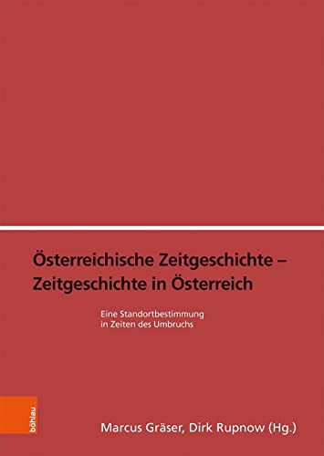 Österreichische Zeitgeschichte - Zeitgeschichte in Österreich: Eine Standortbestimmung in Zeiten des Umbruchs (Böhlaus Zeitgeschichtliche Bibliothek)