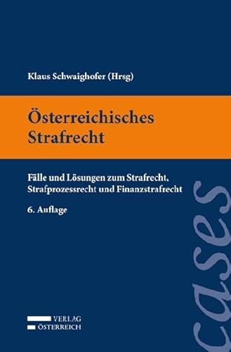 Österreichisches Strafrecht: Fälle und Lösungen zum Strafrecht, Strafprozessrecht und Finanzstrafrecht Österreichisches Strafrecht: Fälle und Lösungen zum Strafrecht, Strafprozessrecht und Finanzstrafrecht von Verlag Österreich