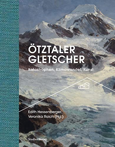 Ötztaler Gletscher: Katastrophen, Klimawandel, Kunst (Ötztaler Museen Schriften) von Studien Verlag