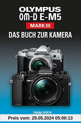 OLYMPUS OM-D E-M5 Mark III Das Buch zur Kamera