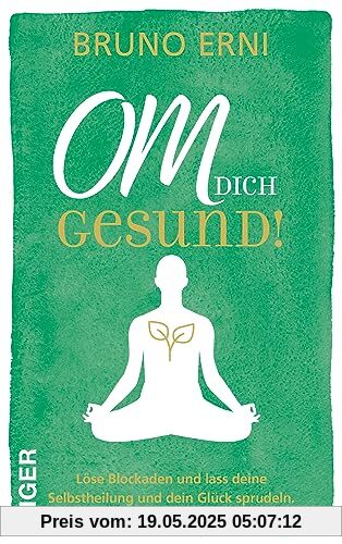 OM dich GESUND!: Löse Blockaden und lass deine Selbstheilung und dein Glück sprudeln.
