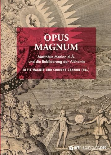 OPUS MAGNUM: Matthäus Merian d.Ä. und die Bebilderung der Alchemie OPUS MAGNUM: Matthäus Merian d.Ä. und die Bebilderung der Alchemie von arthistoricum.net