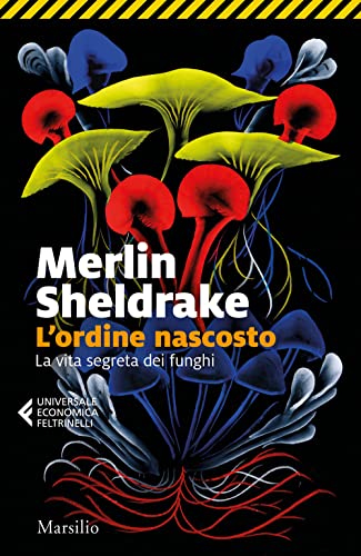 L'ordine nascosto. La vita segreta dei funghi (Universale economica Feltrinelli)