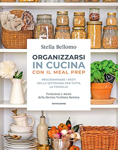 Organizzarsi in cucina con il meal prep. Programmare i pasti della settimana per tutta la famiglia (Illustrati)