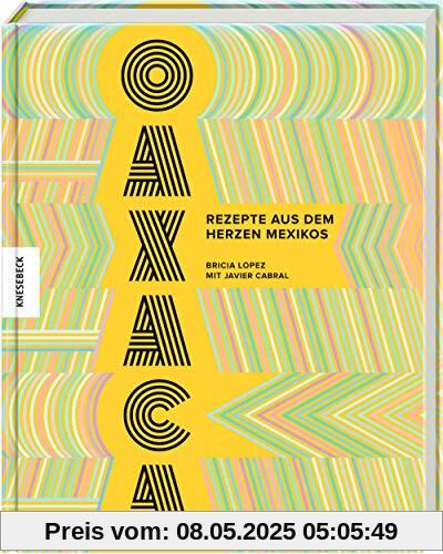 Oaxaca: Rezepte aus dem Herzen Mexikos. Das Mexiko-Kochbuch