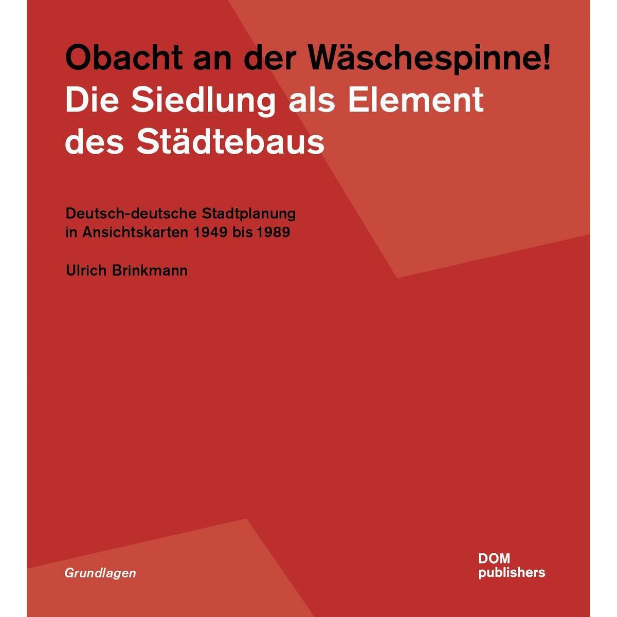 Obacht an der Wäschespinne! Die Siedlung als Element des Städtebaus Obacht an der Wäschespinne! Die Siedlung als Element des Städtebaus von DOM Publishers