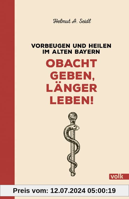 Obacht geben, länger leben!: Vorbeugen und heilen im alten Bayern
