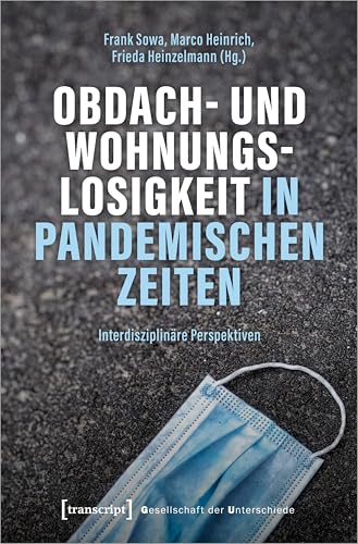 Obdach- und Wohnungslosigkeit in pandemischen Zeiten: Interdisziplinäre Perspektiven (Gesellschaft der Unterschiede)
