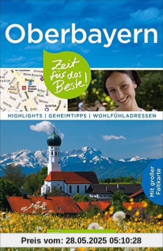 Oberbayern Reiseführer: Zeit für das Beste. Mit Highlights, Geheimtipps und Wohlfühladressen, ausführlichen Karten und Tipps für Ausflüge mit Kindern. Mit Reiseführer München.