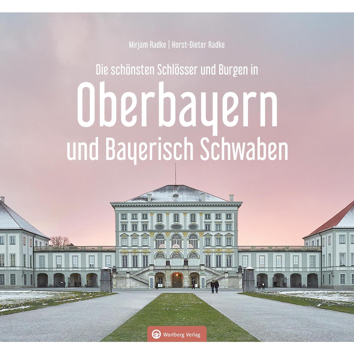 Oberbayern und Bayerisch Schwaben - Die schönsten Schlösser und Burgen Oberbayern und Bayerisch Schwaben - Die schönsten Schlösser und Burgen von Wartberg Verlag