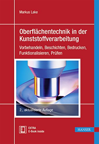 Oberflächentechnik in der Kunststoffverarbeitung: Vorbehandeln, Beschichten, Bedrucken, Funktionalisieren, Prüfen Oberflächentechnik in der Kunststoffverarbeitung: Vorbehandeln, Beschichten, Bedrucken, Funktionalisieren, Prüfen