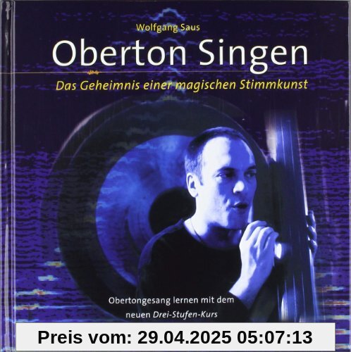 Oberton Singen. Mit Lern-CD: Das Geheimnis einer magischen Stimmkunst - Obertongesang erlernen mit dem Drei-Stufen-Selbstlernkurs