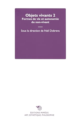 Objets vivants 2. Formes de vie et autonomie du non-vivant: Tome 2 (Art, esthétique, philosophie) von Mimesis