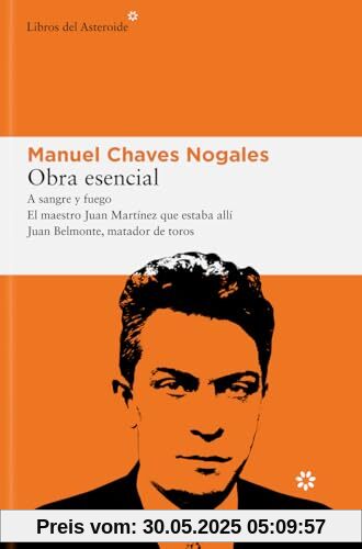 Obra esencial: A sangre y fuego; El maestro Juan Martínez que estaba allí; Juan Belmonte, matador de toros (Libros del Asteroide, Band 319)