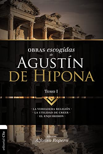 Obras escogidas de Agustín de Hipona Tomo 1: La verdadera religión. La utilidad de creer. El Enquiridion (Colección Patristica, Band 1) von Clie