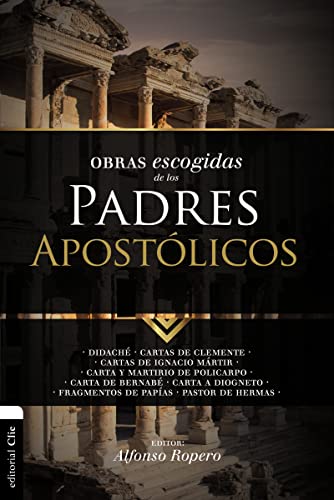 Obras escogidas de los Padres Apostólicos: Didaché. Cartas de Clemente. Cartas de Ignacio Mártir. Carta y Martirio de Policarpo. Carta de Bernabé. ... de Papías. Pastor (Colección Patristica)