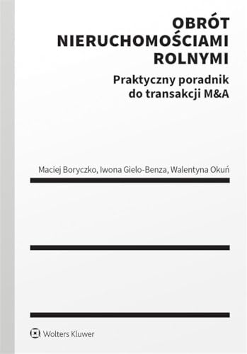 Obrót nieruchomościami rolnymi: Praktyczny poradnik do transakcji M&A von Wolters Kluwer