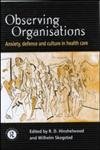 Observing Organisations: Anxiety, Defence and Culture in Health Care