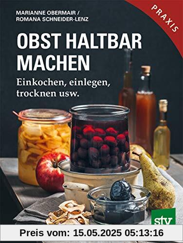 Obst haltbar machen: Einkochen, einlegen, trocknen usw.; Praxisbuch