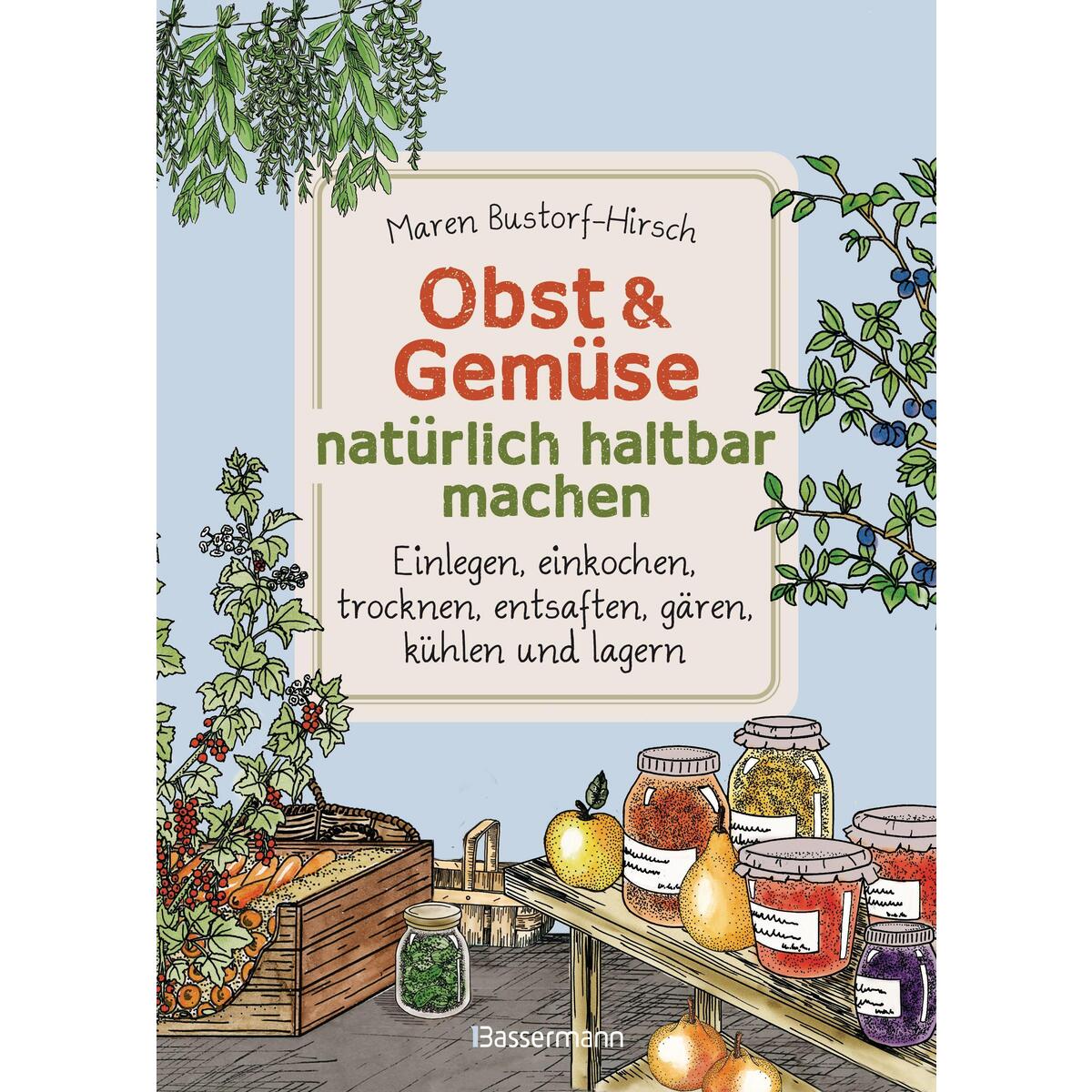 Obst & Gemüse natürlich haltbar machen - Einlegen, einkochen, trocknen, entsafte... Obst & Gemüse natürlich haltbar machen - Einlegen, einkochen, trocknen, entsafte... von Bassermann, Edition