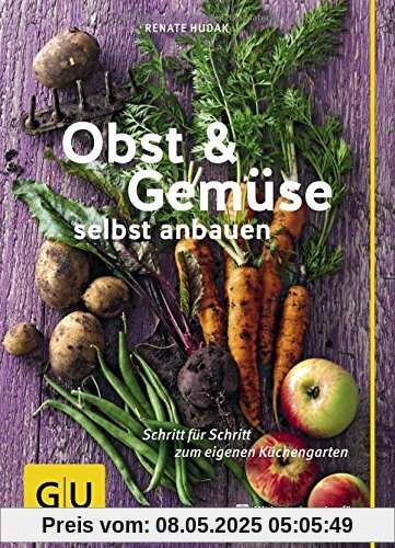 Obst & Gemüse selbst anbauen: Schritt für Schritt zum eigenen Küchengarten (GU PraxisRatgeber Garten)