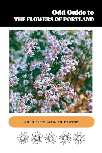 Odd Guide to the Flowers of Portland: An Interpretation of Flowers von Buckman Publishing LLC