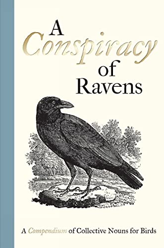 A Conspiracy of Ravens: A Compendium of Collective Nouns for Birds A Conspiracy of Ravens: A Compendium of Collective Nouns for Birds