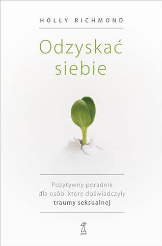 Odzyskać siebie: Pozytywny poradnik dla osób, które doświadczyły traumy seksualnej