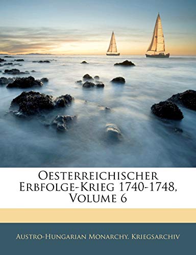 Oesterreichischer Erbfolge-Krieg 1740-1748, Volume 6