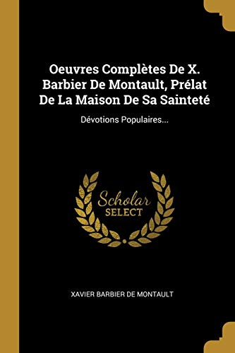 Oeuvres Complètes De X. Barbier De Montault, Prélat De La Maison De Sa Sainteté: Dévotions Populaires...