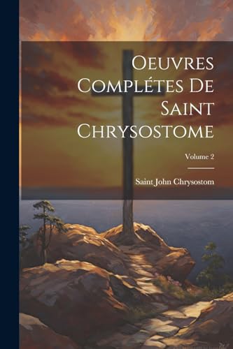 Oeuvres complétes de Saint Chrysostome; Volume 2 von Legare Street Press
