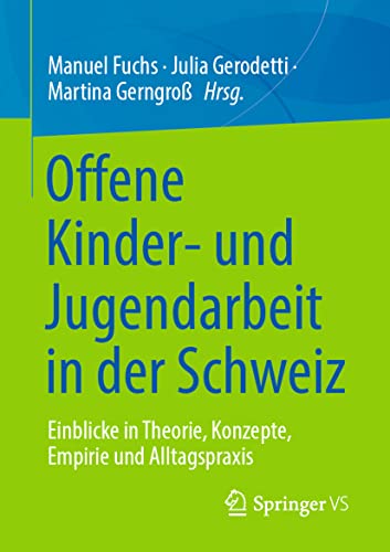 Offene Kinder- und Jugendarbeit in der Schweiz: Einblicke in Theorie, Konzepte, Empirie und Alltagspraxis Offene Kinder- und Jugendarbeit in der Schweiz: Einblicke in Theorie, Konzepte, Empirie und Alltagspraxis