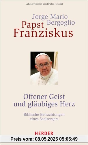 Offener Geist und gläubiges Herz: Biblische Betrachtungen eines Seelsorgers Offener Geist und gläubiges Herz: Biblische Betrachtungen eines Seelsorgers