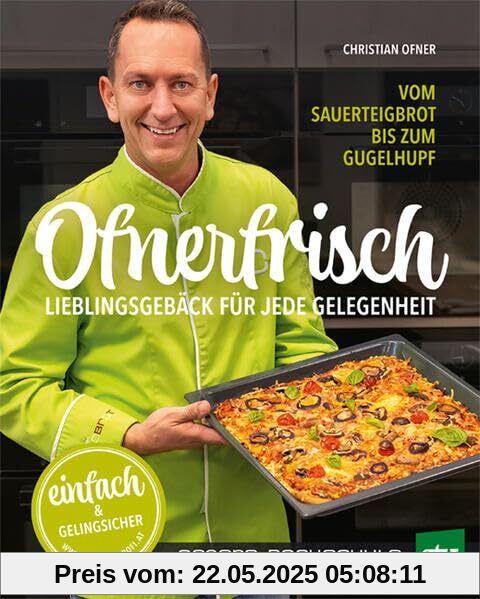 Ofnerfrisch: Lieblingsgebäck für jede Gelegenheit; Vom Sauerteigbrot bis zum Gugelhupf Ofnerfrisch: Lieblingsgebäck für jede Gelegenheit; Vom Sauerteigbrot bis zum Gugelhupf