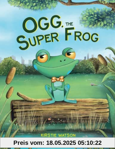 Ogg, The Super Frog: A super-uplifting tale about the power of self-belief!