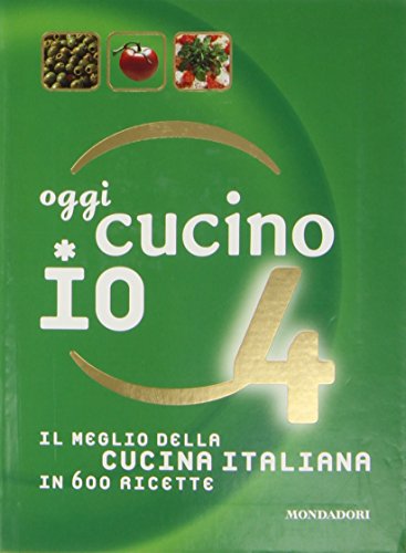 Oggi cucino io. Il meglio della cucina italiana in 600 ricette. Ediz. illustrata (Vol. 4) (Illustrati. Gastronomia)