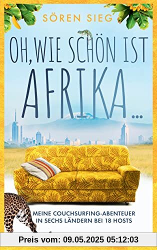 Oh, wie schön ist Afrika!: Meine Couchsurfing-Abenteuer in sechs Ländern bei 18 Hosts