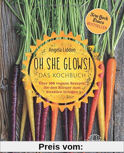Oh She Glows - Das Kochbuch: Über 100 vegane Rezepte, die den Körper zum Strahlen bringen
