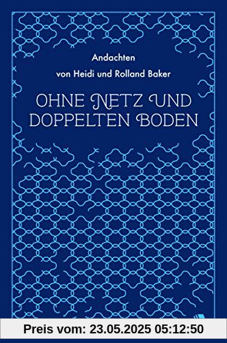 Ohne Netz und doppelten Boden: Andachten von Heidi und Rolland Baker