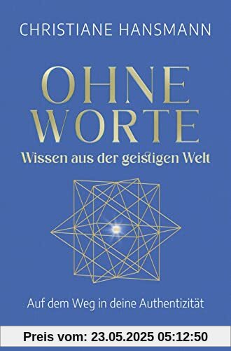 Ohne Worte - Wissen aus der geistigen Welt: Auf dem Weg in deine Authentizität