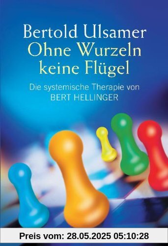 Ohne Wurzeln keine Flügel. Die systemische Therapie von Bert Hellinger. Ohne Wurzeln keine Flügel. Die systemische Therapie von Bert Hellinger.