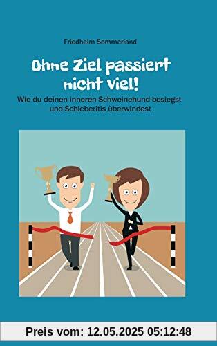 Ohne Ziel passiert nicht viel!: Wie du deinen inneren Schweinehund besiegst und Schieberitis überwindest